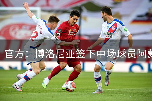 官方：博洛尼亚签下中场球员阿蒙达兰；转会费为900万欧元